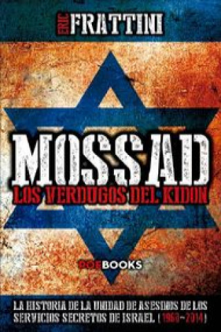 Mossad : los verdugos del Kidon : la historia de las unidades de asesinos de los servicios secretos de Israel, 1960-2014