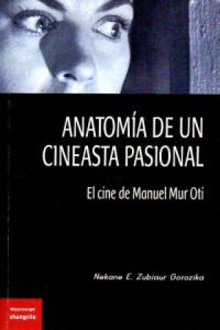 Anatomía de un cineasta pasional : el cine de Manuel Mur Oti