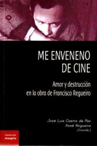 Me enveneno de cine : amor y destrucción en la obra de Francisco Regueiro