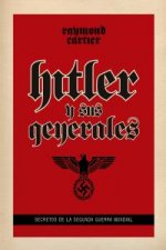 Hitler y sus generales: secretos de la segunda guerra mundial