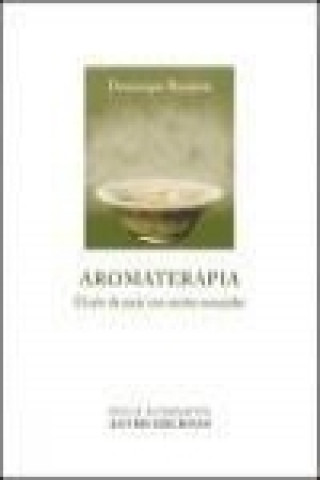 Aromaterapia : el arte de curar con aceites esenciales