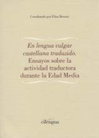 En lengua vulgar castellana traducido : ensayos sobre la actividad traductora durante la Edad Media