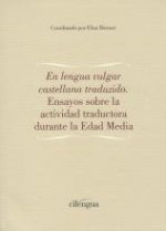 En lengua vulgar castellana traducido : ensayos sobre la actividad traductora durante la Edad Media