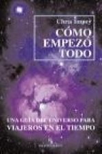 Cómo empezó todo : una guía del universo para viajeros en el tiempo