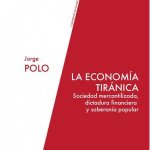La economía tiránica : sociedad mercantilizada, dictadura financiera y soberanía popular