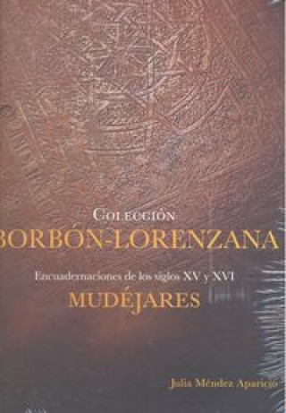 Colección Borbón-Lorenzana : encuadernaciones de los siglos XV y XVI : mudéjares