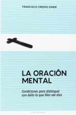 La oracion mental: Condiciones para distinguir con éxito lo que Dios me dice