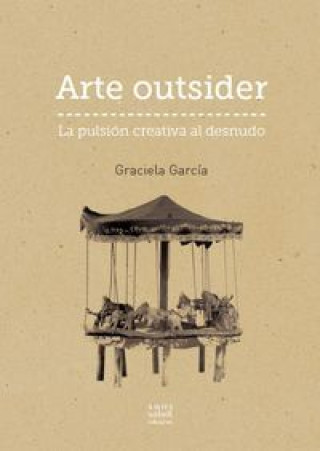 Arte outsider. La pulsión creativa al desnudo