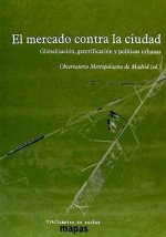 El mercado contra la ciudad : globalización, gentrificación y políticas urbanas