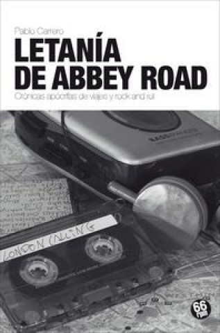 Letanía en Abbey Road : crónicas apócrifas de viajes y rock and roll
