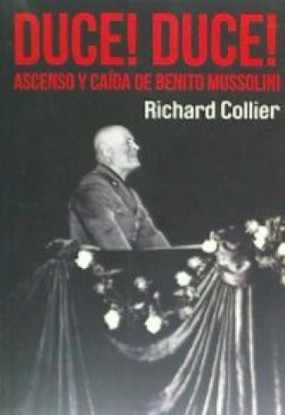 Duce! Duce!: El asecenso y caída de Benito Mussolini