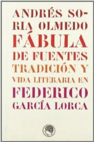 Fábula de fuentes : tradición y vida literaria en Federico García Lorca