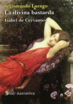 La divina bastarda : Isabel de Cervantes