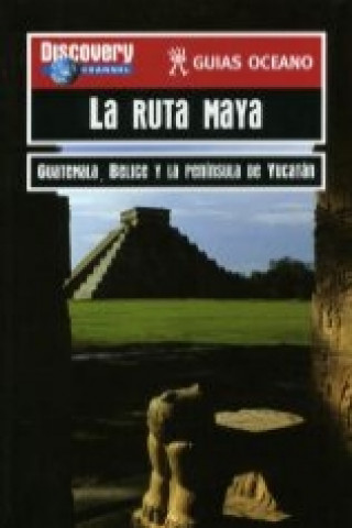 La ruta maya : Guatemala, Belice y la Península de Yucatán