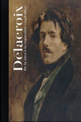 Delacroix : de la idea a la expresión, 1798-1863
