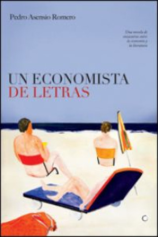Un economista de letras : una novela de encuentros entre la economía y la literatura