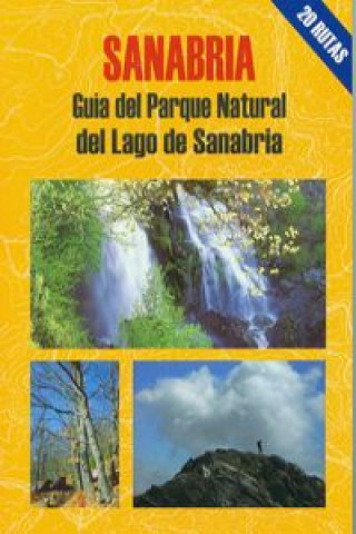 Sanabria : guía del Parque Natural del Lago de Sanabria : 20 recorridos a pie por los principales enclaves de este espacio natural
