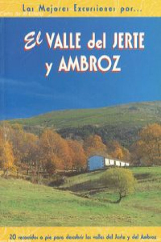 El valle del Jerte y del Ambroz : 20 ecorridos a pie para descubrir los valles del Jerte y del Ambroz