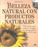 Belleza natural con productos naturales : elabora tus propios productos de belleza con plantas y flores sin salir de casa