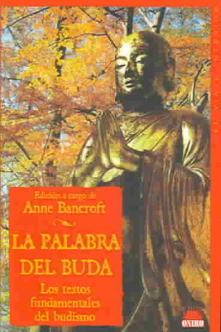 La palabra del Buda : los textos fundamentales del Budismo