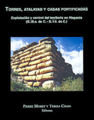 Torres, Atalayas y Casas Fortificadas : explotación y control del territorio en Hispania : coloquio celebrado en Madrid, 25-26 de febrero de 2002