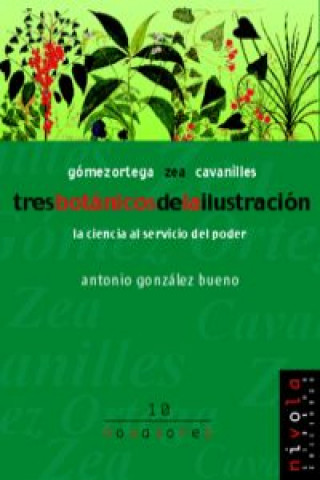 Tres botánicos de la ilustración : Gómez Ortega, Zea y Cavanilles