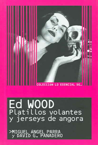 Lo esencial de Ed Wood : jerseys de angora y platillos volantes
