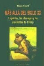 Más allá del siglo XX : la política, las ideologías y las asechanzas del trabajo