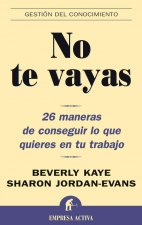 No te vayas : 26 maneras de conseguir lo que quieres en tu trabajo