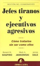 Jefes Tiranos y Ejecutivos Agresivos: Como Tratarlos Sin Ser Como Ellos
