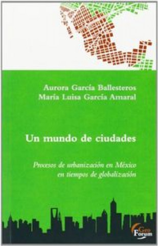 Un mundo de ciudades : procesos de urbanización en México en tiempos de globalización