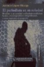 El periodista en su soledad : de cómo la precariedad en el trabajo condiciona la ética y la independencia del profesional, y otras respuestas sin preg