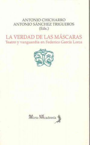 La verdad de las máscaras : teatro y vanguardia en Federico García Lorca