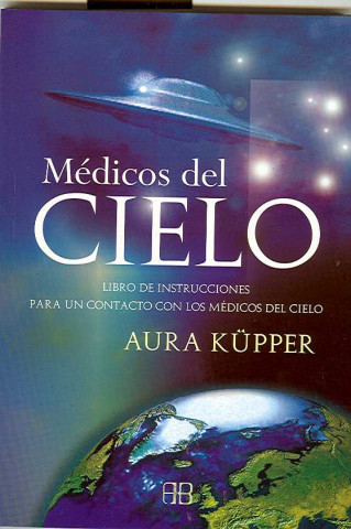 Médicos del cielo : libro de instrucciones para un contacto con los médicos del cielo