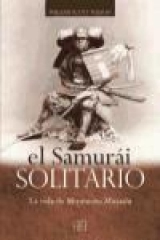 El samurái solitario : la vida de Miyamoto Musashi