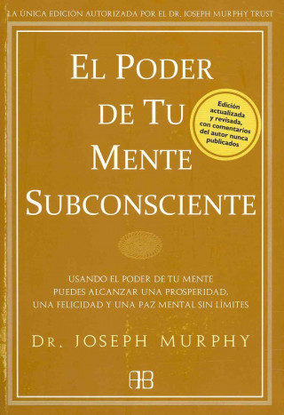 El poder de tu mente subconsciente : usando el poder de tu mente puedes alcanzar una prosperidad, una felicidad y una paz mental sin límites