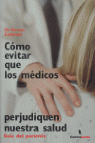 Cómo evitar que los médicos perjudiquen nuestra salud