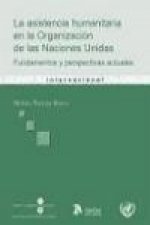 Asistencia humanitaria en la organización de las Naciones Unidas : fundamentos y perspectivas actuales
