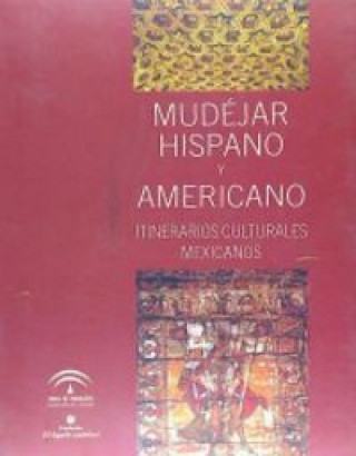 Mudéjar hispano y americano : itinerarios culturales mexicanos