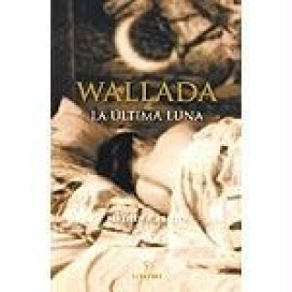 Wallada, la última luna : Wallada Bint al Mustakfi de Córdoba