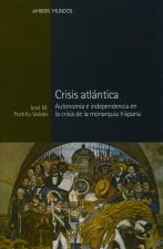 Crisis atlántica : automía e independencia en la crisis de la Monarquía Hispana