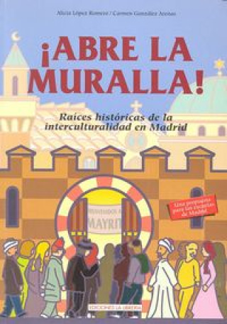 Abre la muralla : raíces históricas de la interculturalidad de Madrid