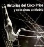 Historias del Circo Price y otros circos de Madrid : del antiguo Circo Price al moderno Teatro Circo Price