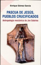 Pascua de Jesús, pueblos crucificados : antropología mesiánica de Jon Sobrino