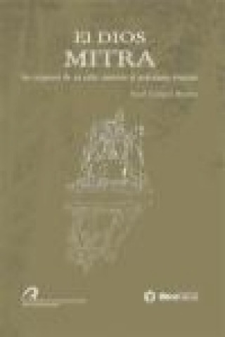 El dios Mitra : los orígenes de su culto anterior al mitraísmo romano
