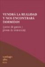 Vendrá la realidad y nos encontrará dormidos : partes de guerra y prosas de resistencia