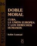 Doble moral : Cuba, la Unión Europea y los derechos humanos