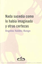 Nada sucedía como lo había imaginado y otras certezas