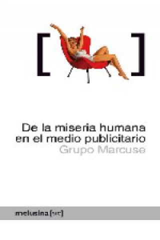 De la miseria humana en el medio publicitario : cómo el mundo se muere por nuestro modo de vida