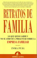 Retratos de familia : lo que quiso saber y no se atrevió a preguntar sobre la empresa familiar